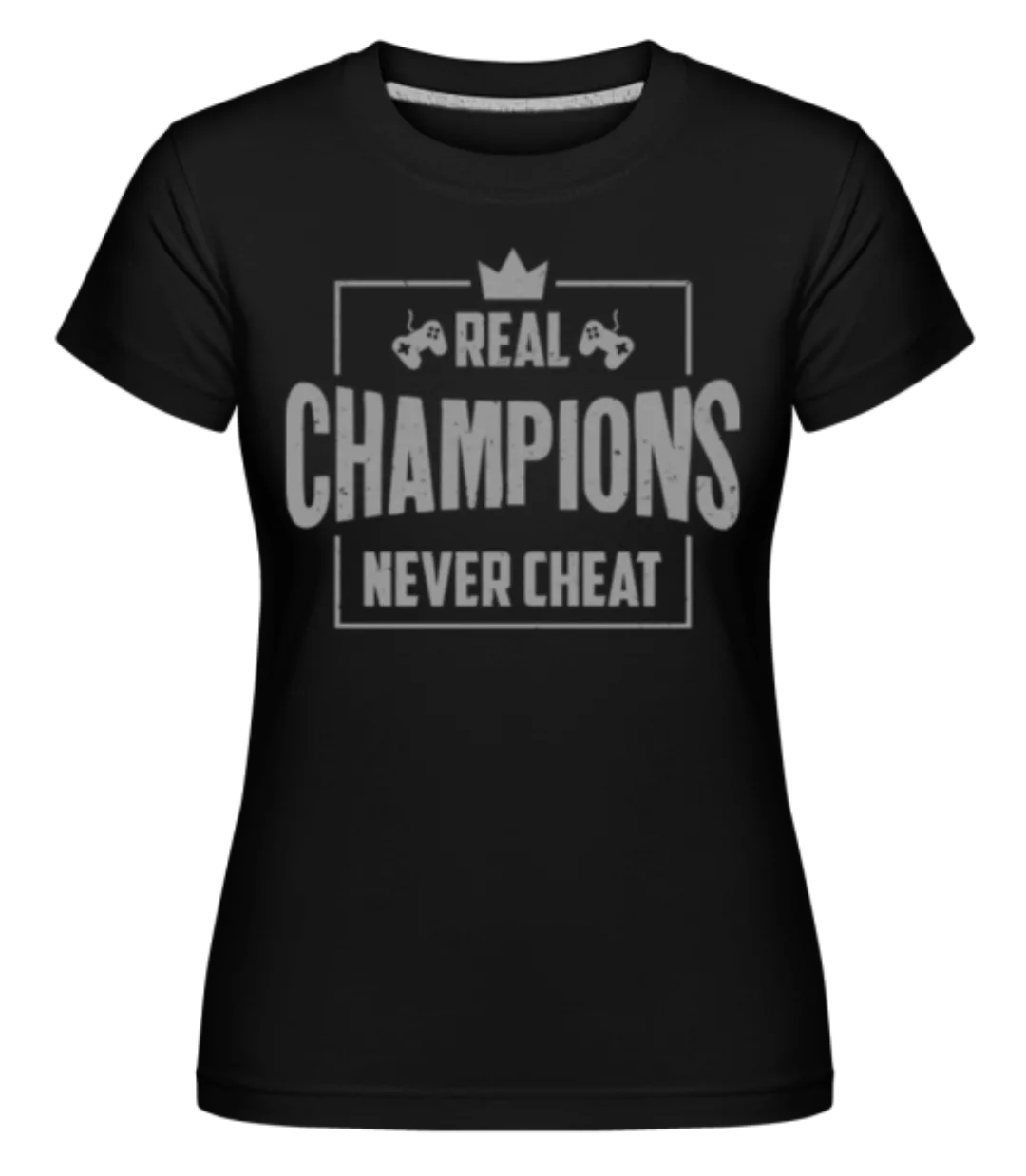 Real Champions Never Cheat Gaming · Shirtinator Frauen T-Shirt günstig online kaufen