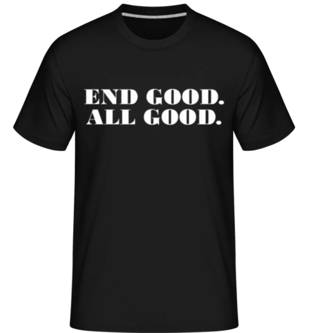 End Good All Good · Shirtinator Männer T-Shirt günstig online kaufen