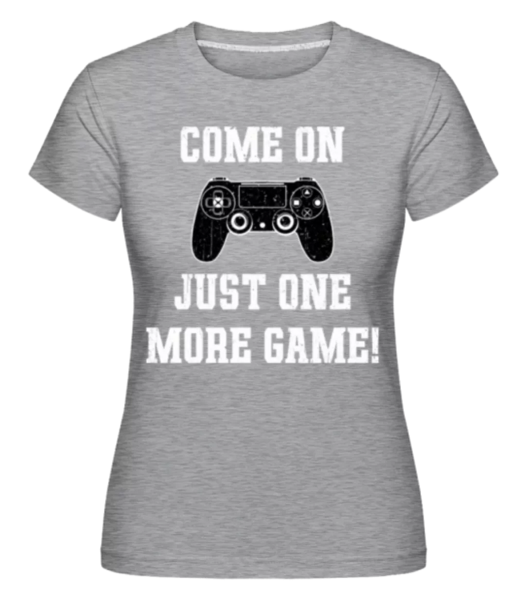 Come On Just One More Game · Shirtinator Frauen T-Shirt günstig online kaufen