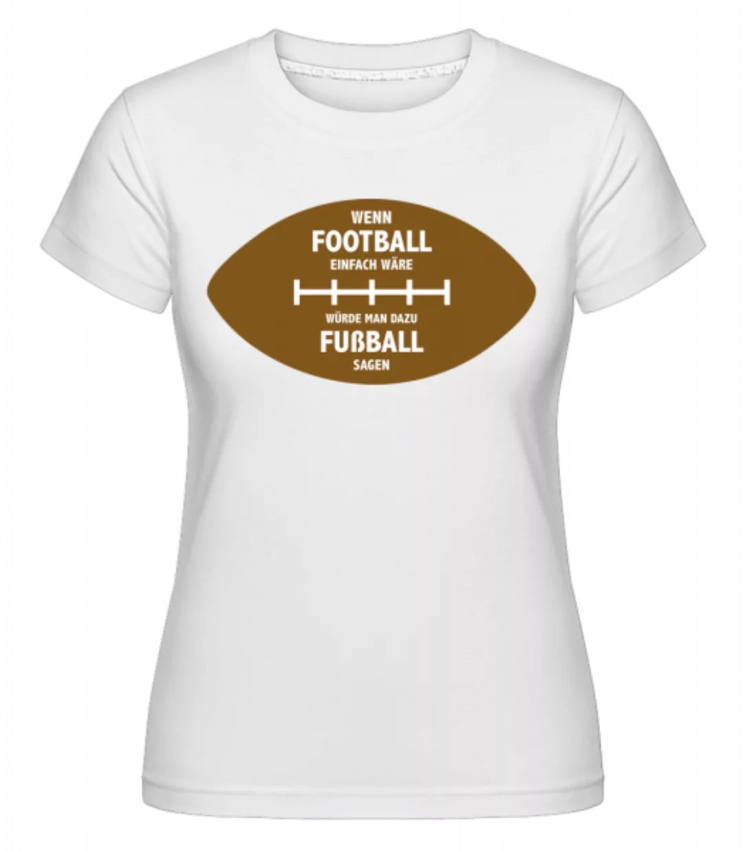 Wenn Football Einfach Wäre · Shirtinator Frauen T-Shirt günstig online kaufen