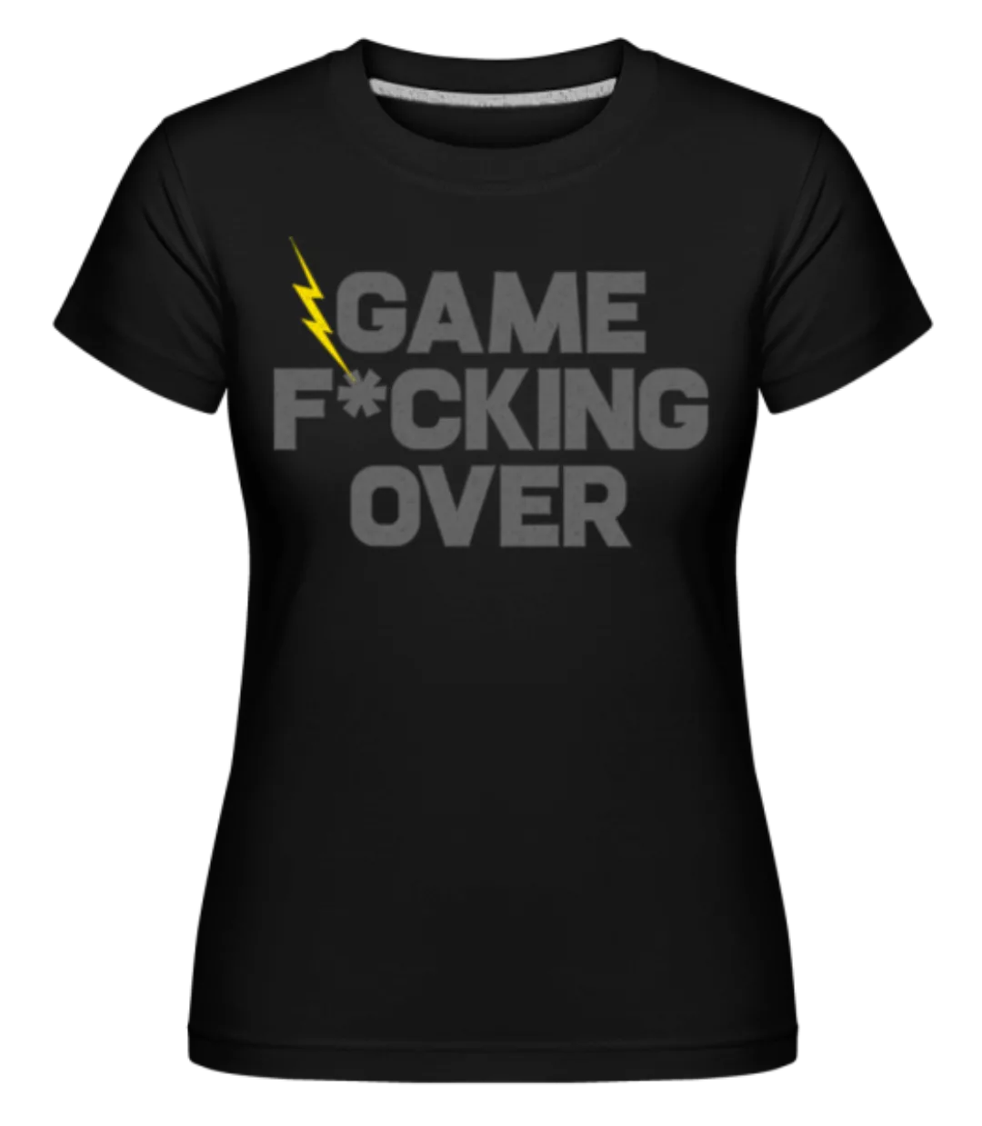 Game Fucking Over · Shirtinator Frauen T-Shirt günstig online kaufen