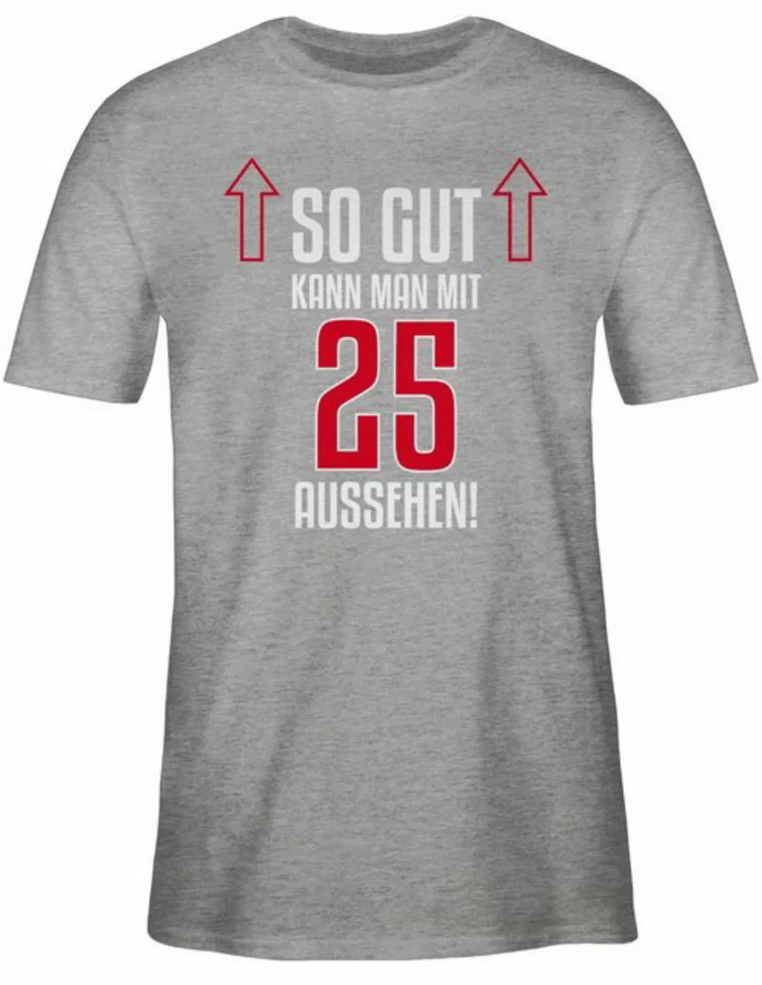 Shirtracer T-Shirt So gut kann man mit fünfundzwanzig aussehen 25. Geburtst günstig online kaufen