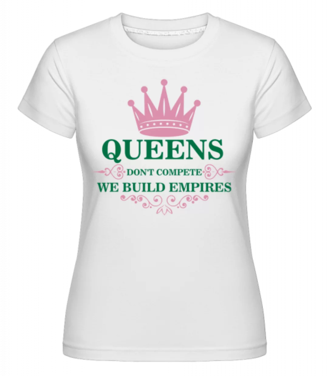 Queens Build Empires · Shirtinator Frauen T-Shirt günstig online kaufen