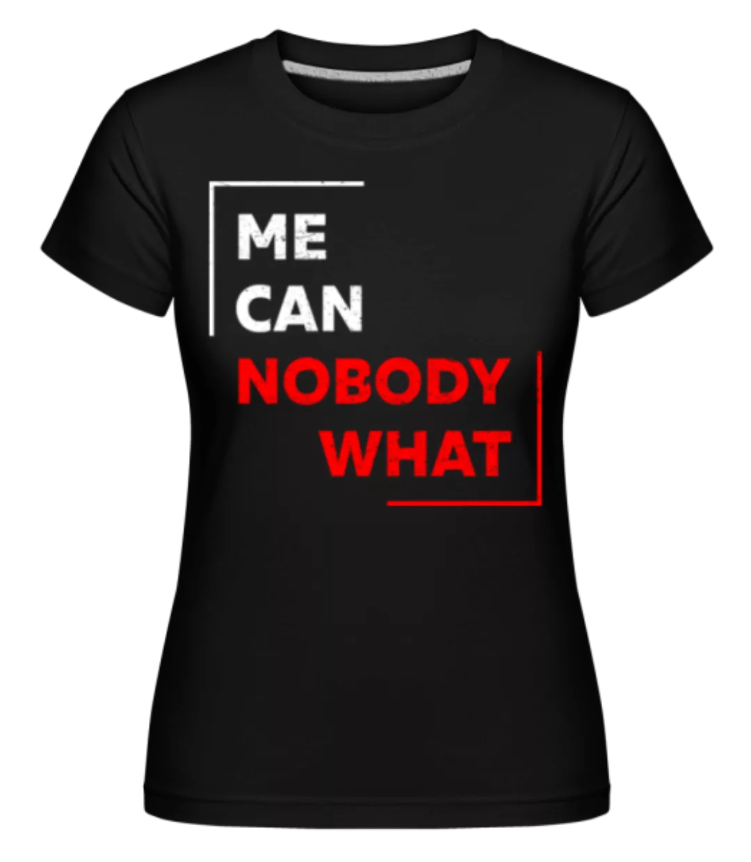 Me Can Nobody What · Shirtinator Frauen T-Shirt günstig online kaufen