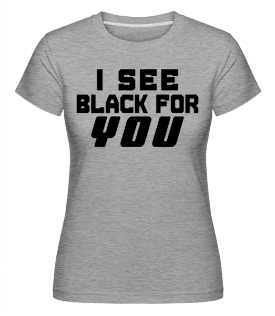 I See Black For You · Shirtinator Frauen T-Shirt günstig online kaufen