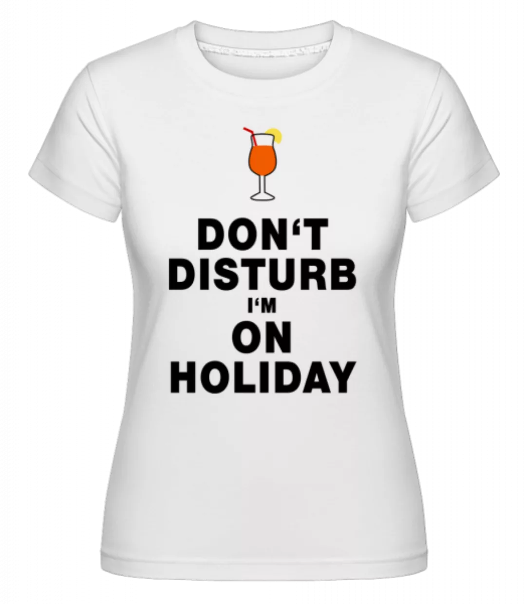 Don't Disturb I'm On Holiday - Cocktail · Shirtinator Frauen T-Shirt günstig online kaufen