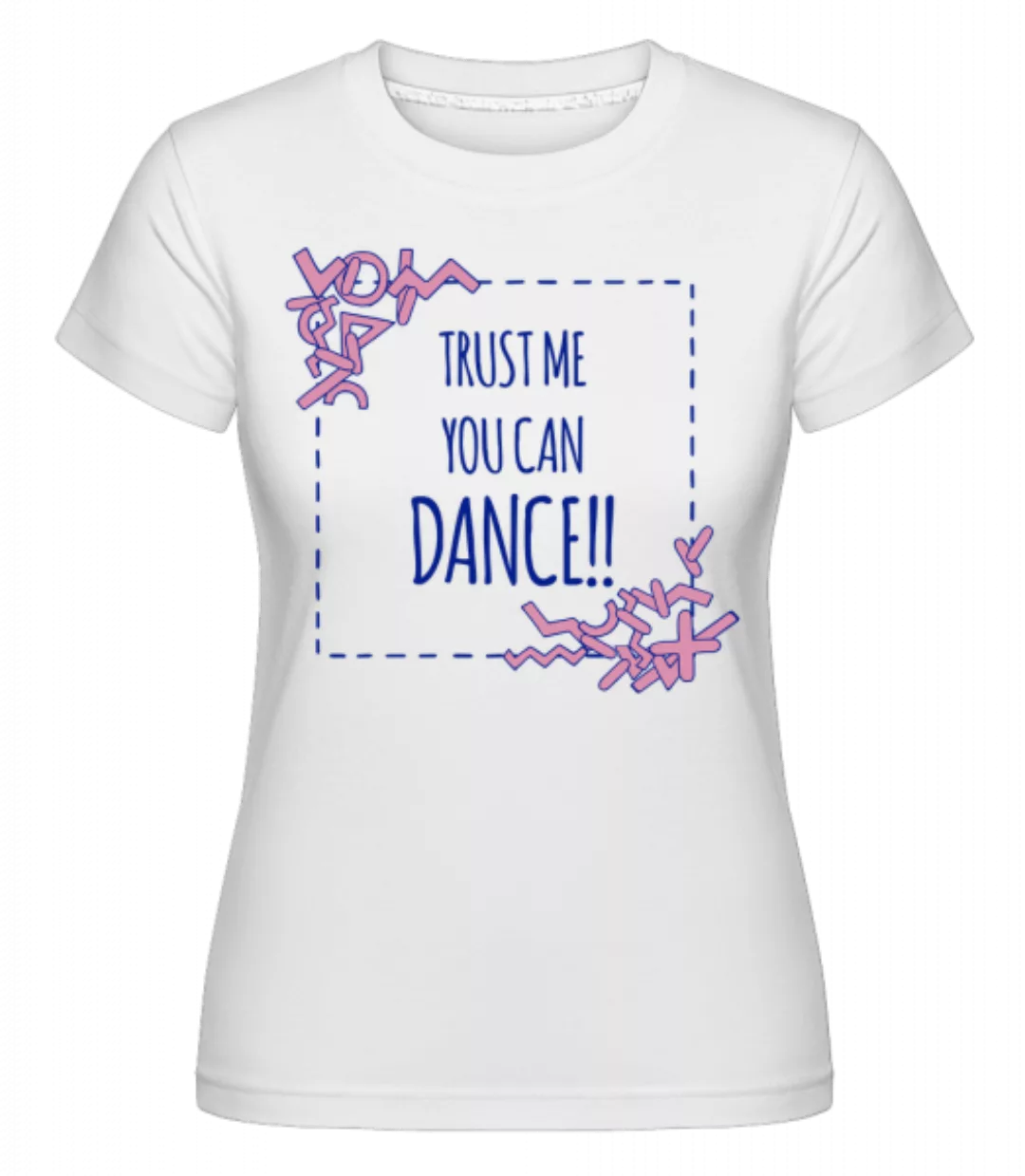 Trust Me You Can Dance · Shirtinator Frauen T-Shirt günstig online kaufen