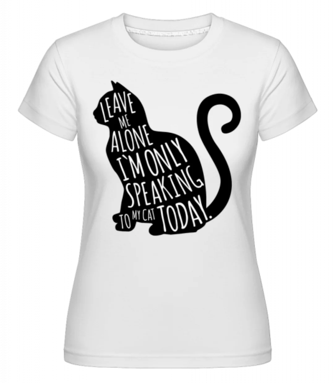 Only Speaking To My Cat · Shirtinator Frauen T-Shirt günstig online kaufen
