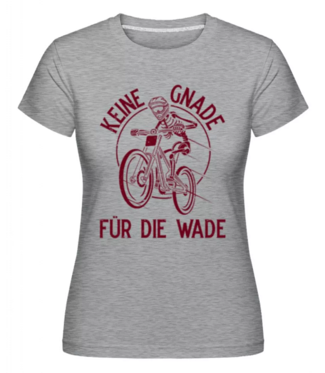 Keine Gnade Für Die Wade · Shirtinator Frauen T-Shirt günstig online kaufen
