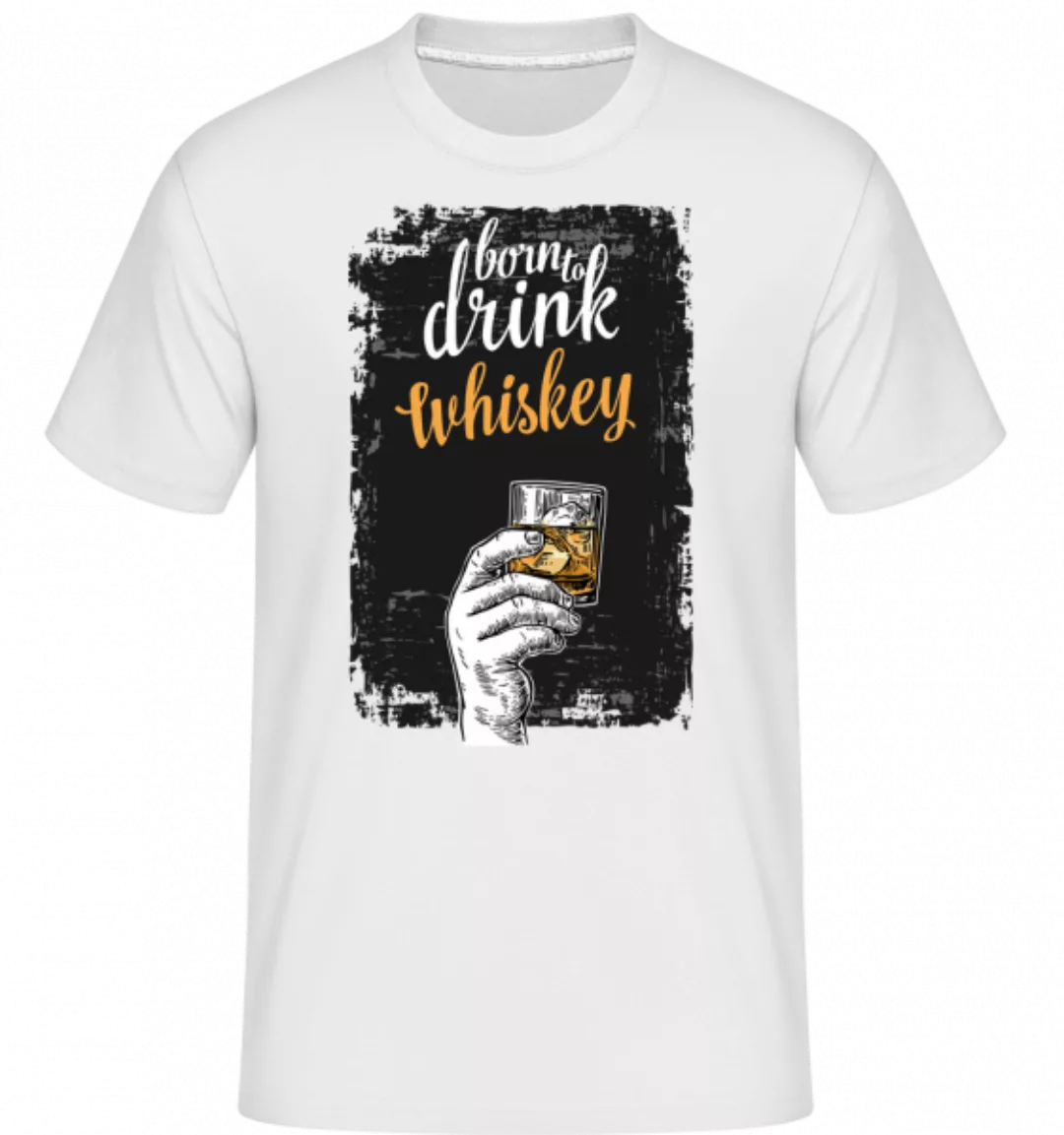 Born To Drink Whiskey · Shirtinator Männer T-Shirt günstig online kaufen