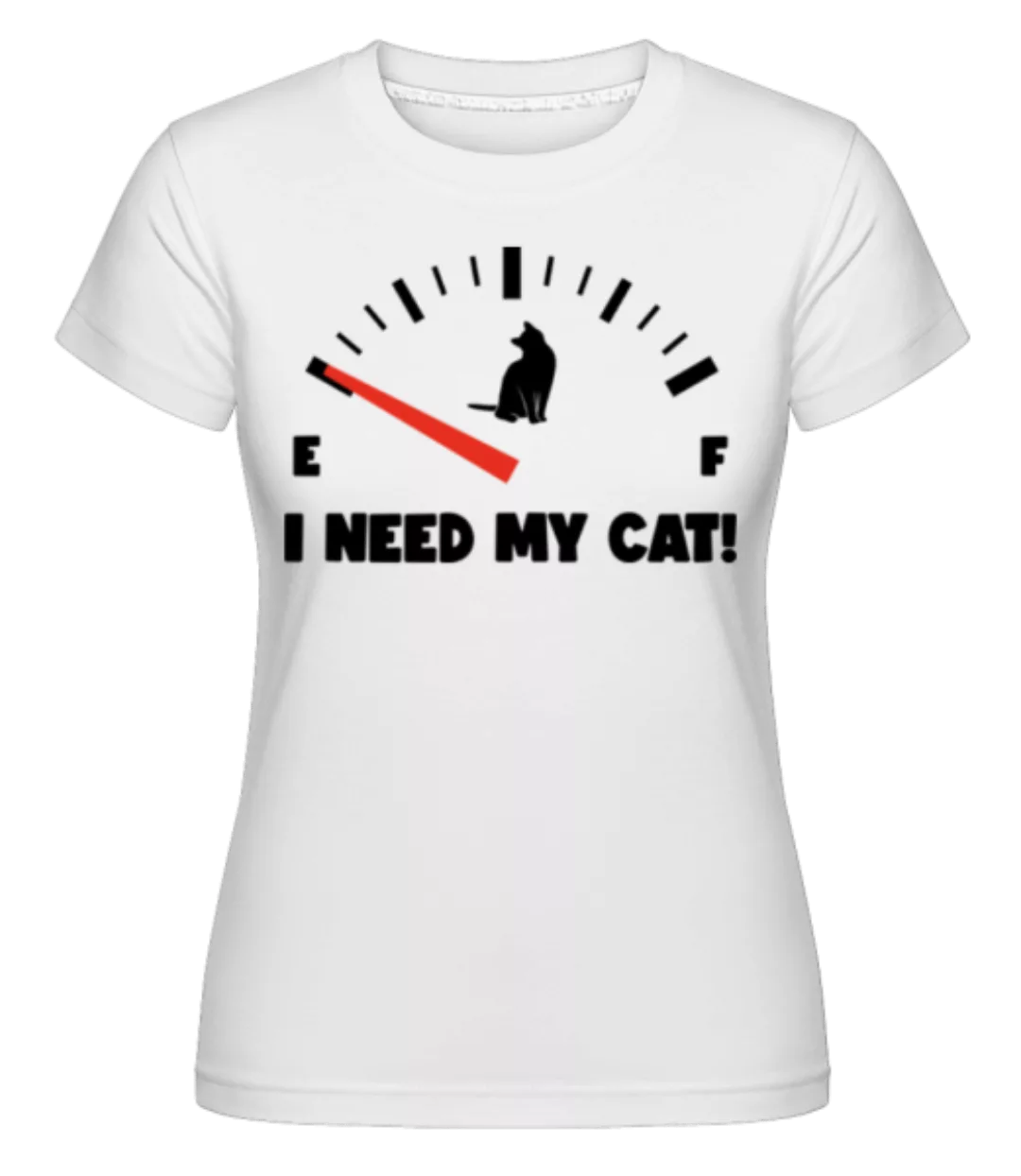 I Need My Cat · Shirtinator Frauen T-Shirt günstig online kaufen