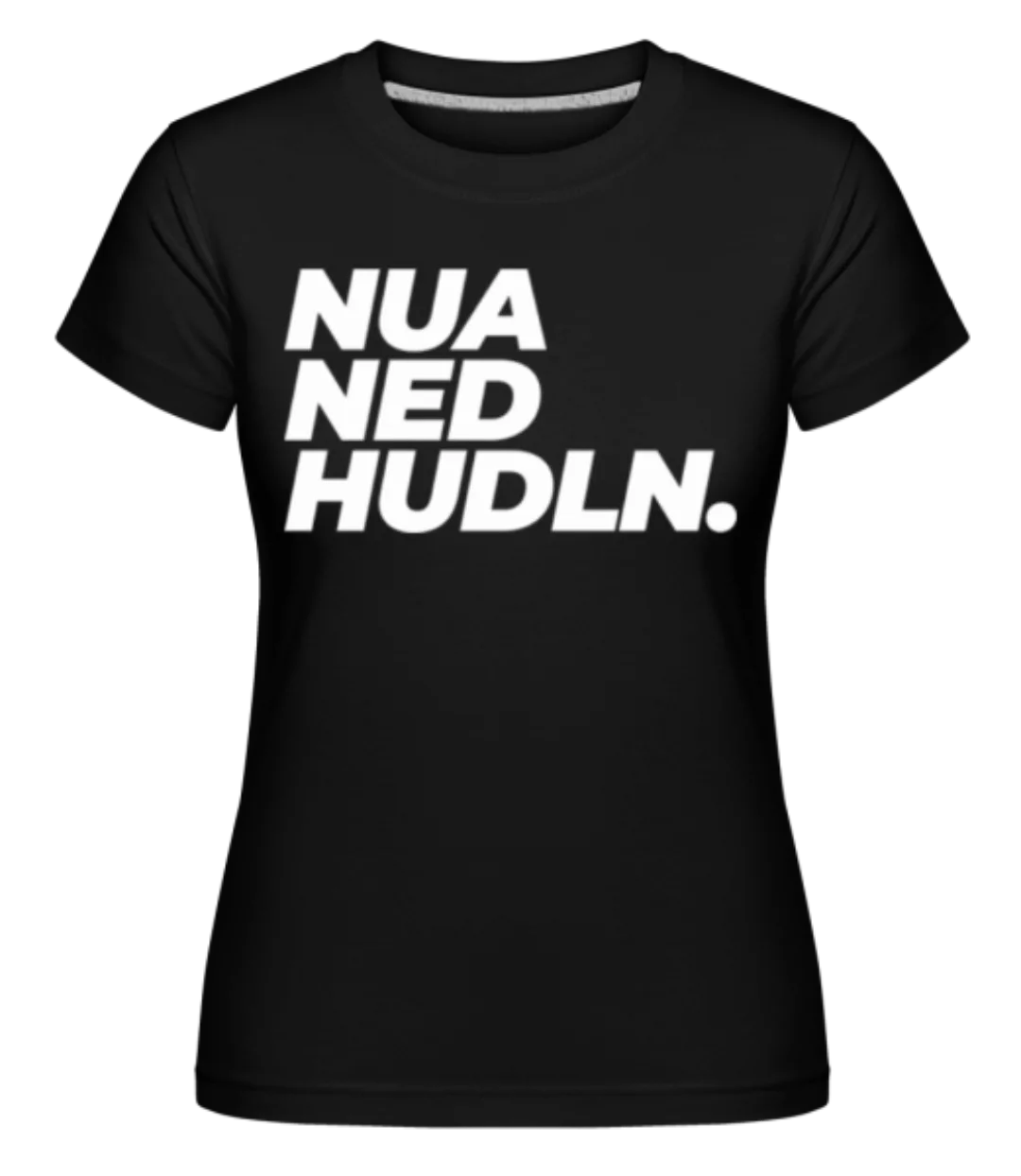Nua Ned Hudln · Shirtinator Frauen T-Shirt günstig online kaufen