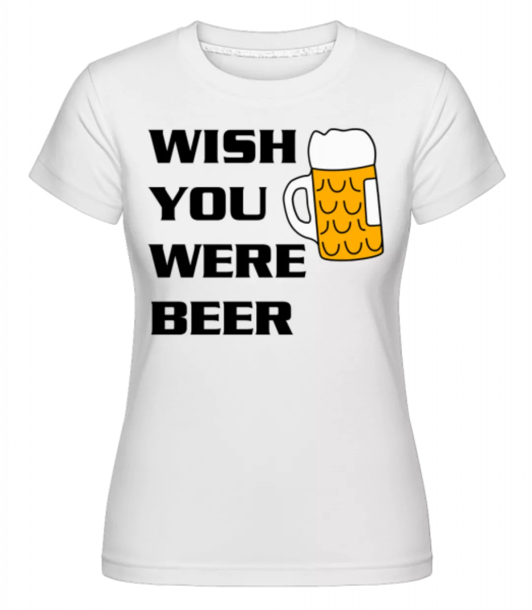 Wish You Were Beer · Shirtinator Frauen T-Shirt günstig online kaufen