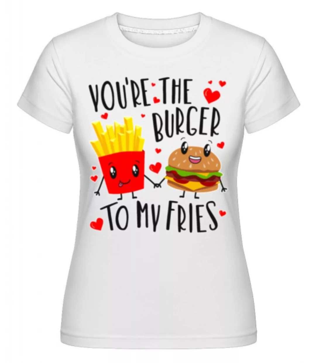 Burger To My Fries · Shirtinator Frauen T-Shirt günstig online kaufen