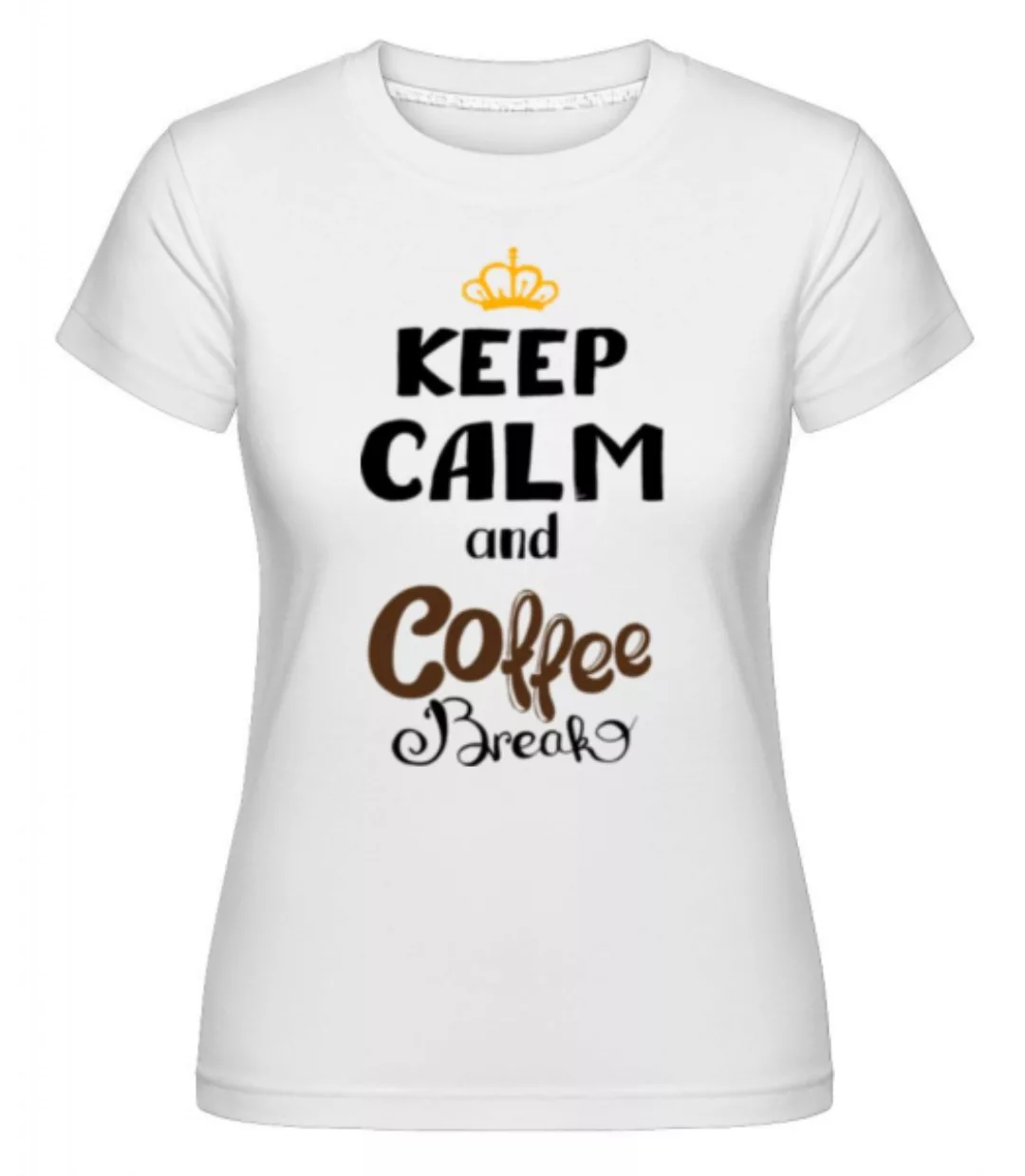 Keep Calm And Coffee Break · Shirtinator Frauen T-Shirt günstig online kaufen