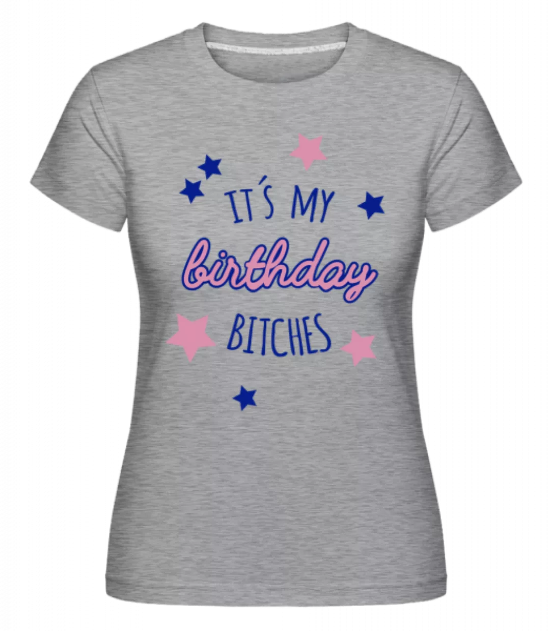 It's My Birthday Bitches · Shirtinator Frauen T-Shirt günstig online kaufen