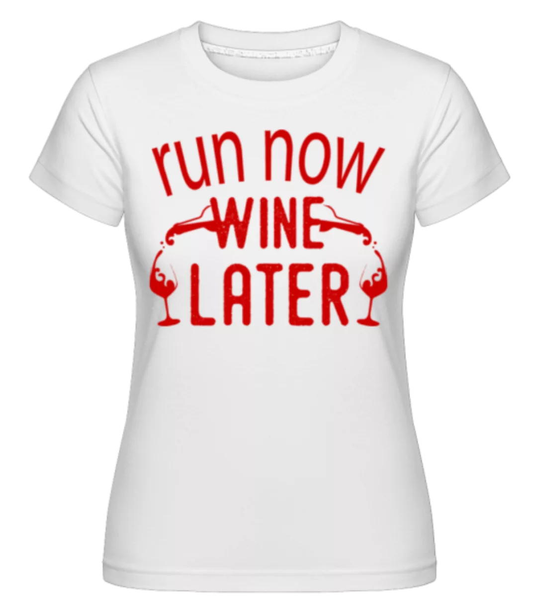 Run Now Wine Later · Shirtinator Frauen T-Shirt günstig online kaufen