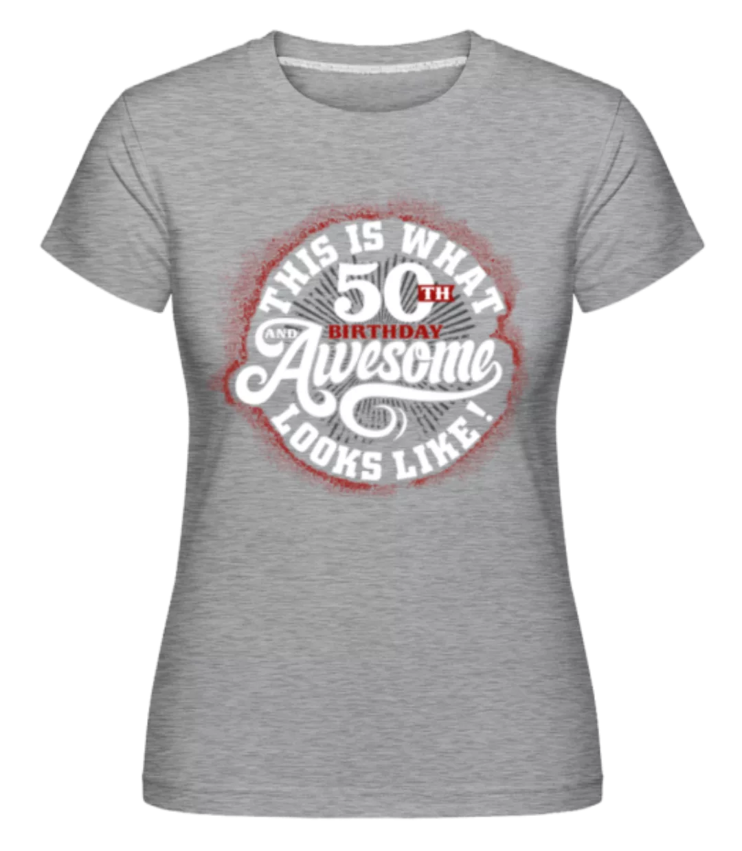 This Is What 50th Birthday Looks Like · Shirtinator Frauen T-Shirt günstig online kaufen