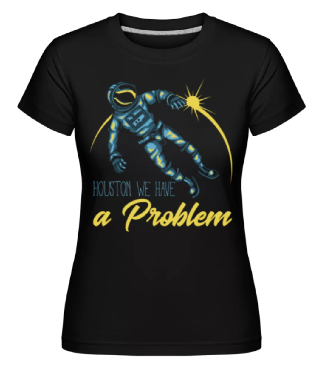 Houston We Have A Problem · Shirtinator Frauen T-Shirt günstig online kaufen