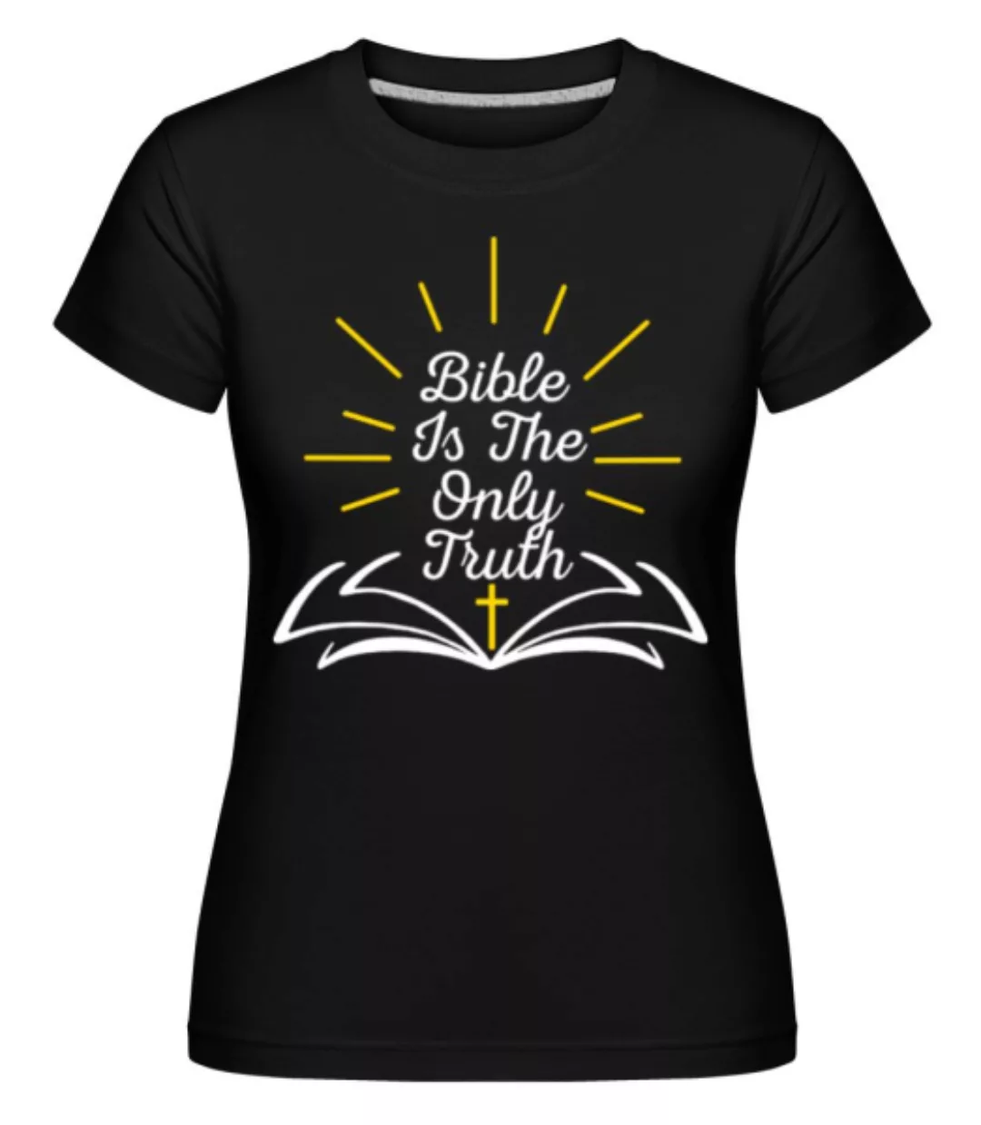 Bible Is The Only Truth · Shirtinator Frauen T-Shirt günstig online kaufen