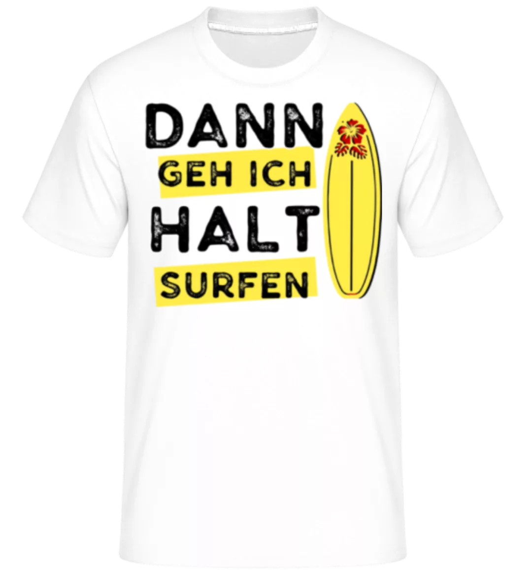 Dann Geh Ich Halt Surfen · Shirtinator Männer T-Shirt günstig online kaufen