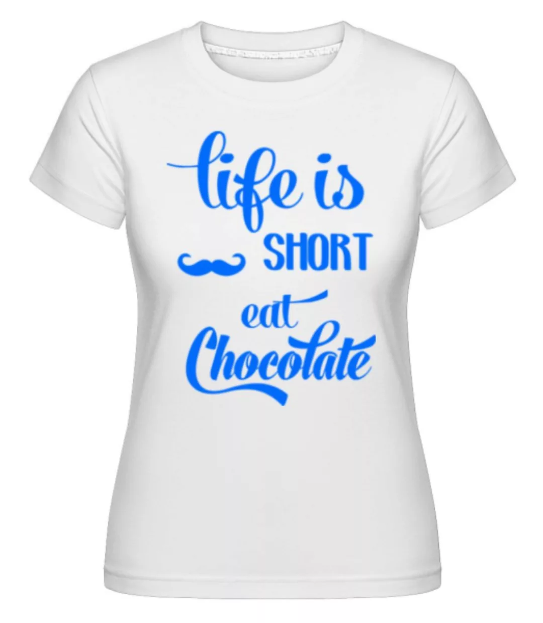 Life Is Short, Eat Chocolate · Shirtinator Frauen T-Shirt günstig online kaufen