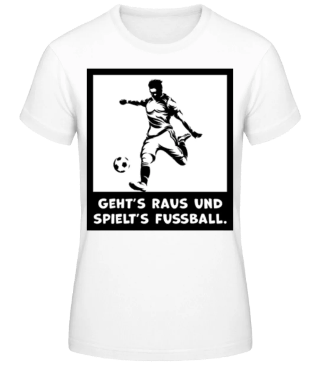 Geht’s Raus Und Spielt’s Fußball · Frauen Basic T-Shirt günstig online kaufen