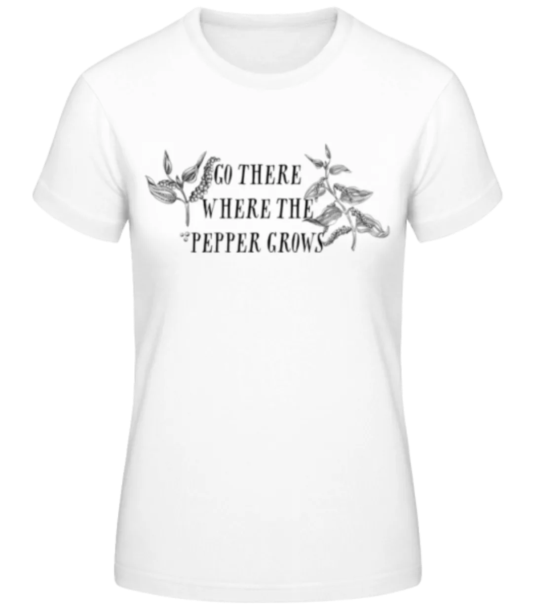 Where The Pepper Grows · Frauen Basic T-Shirt günstig online kaufen