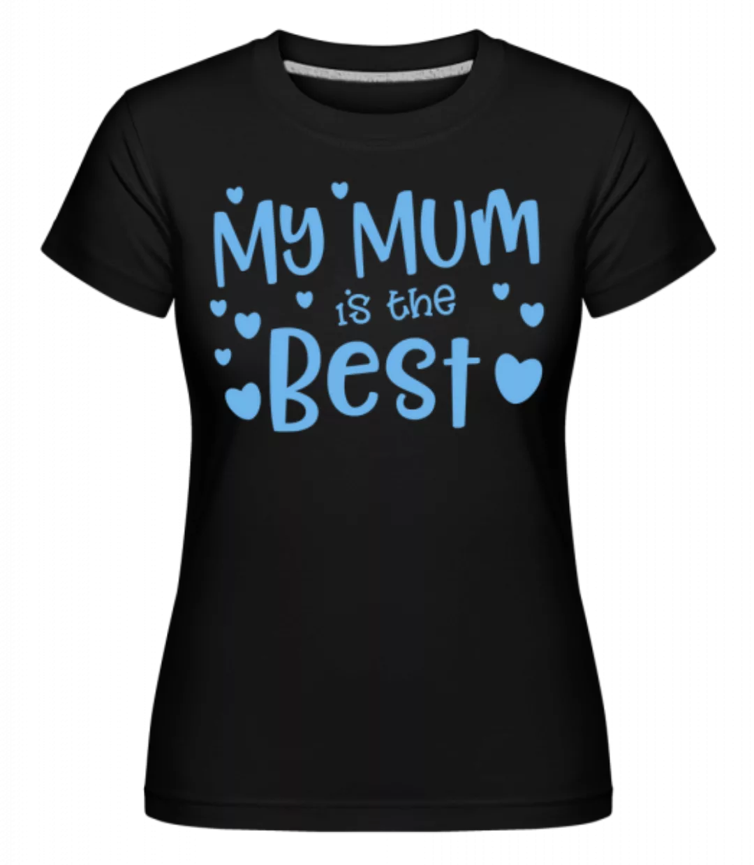 My Mum Is The Best · Shirtinator Frauen T-Shirt günstig online kaufen