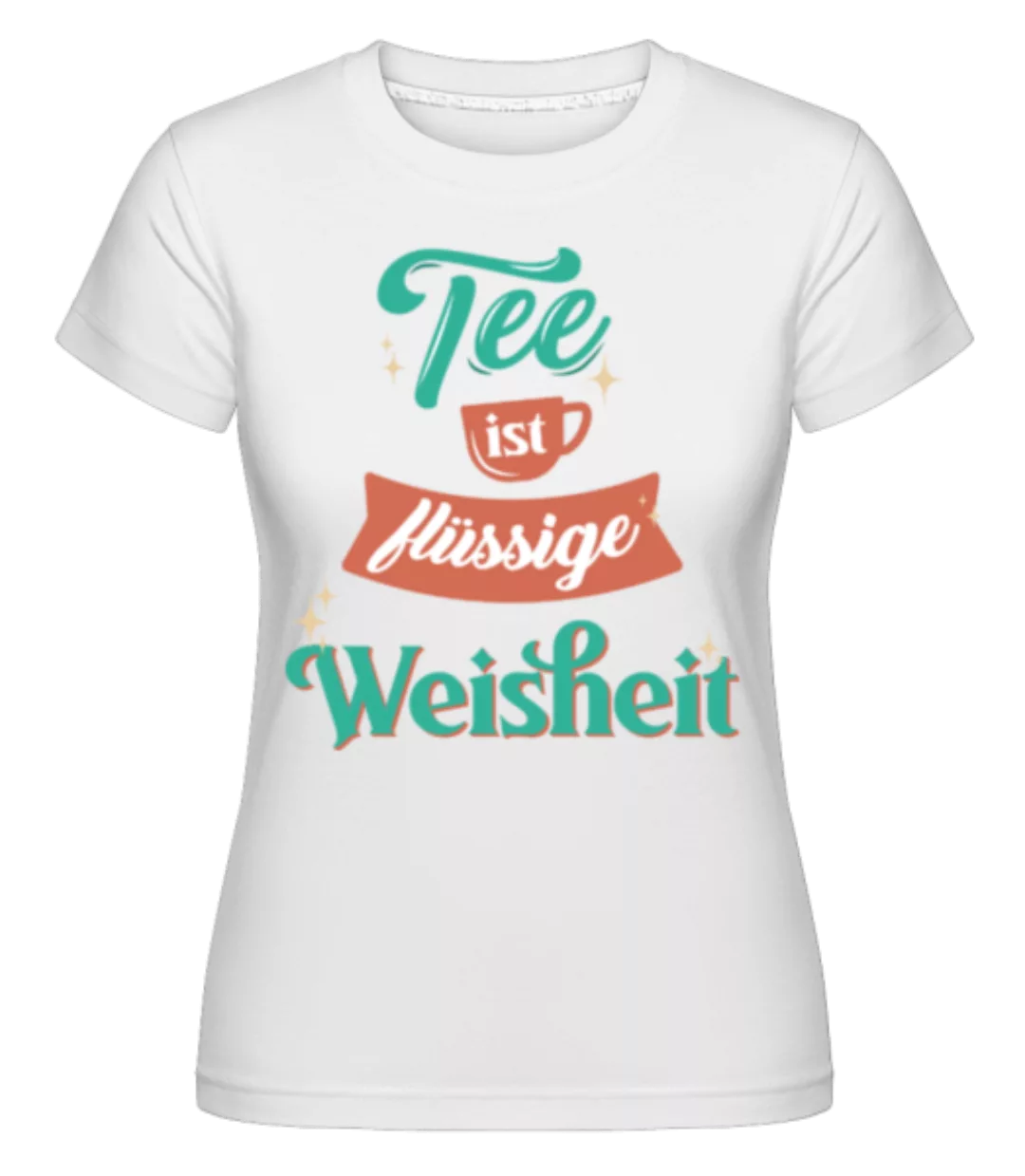 Tee Ist Flüssige Weisheit · Shirtinator Frauen T-Shirt günstig online kaufen