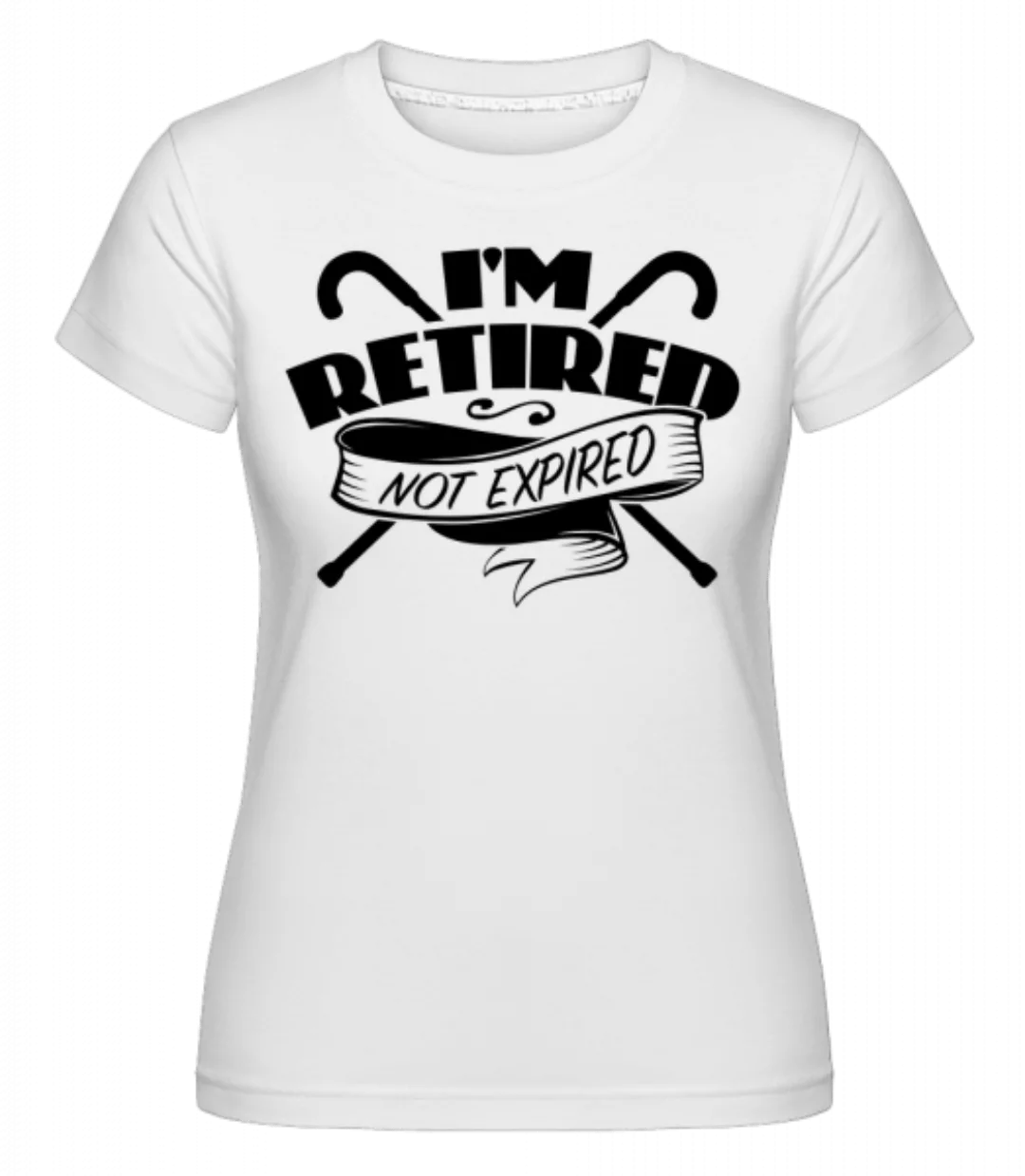 I'm Retired, Not Expired · Shirtinator Frauen T-Shirt günstig online kaufen