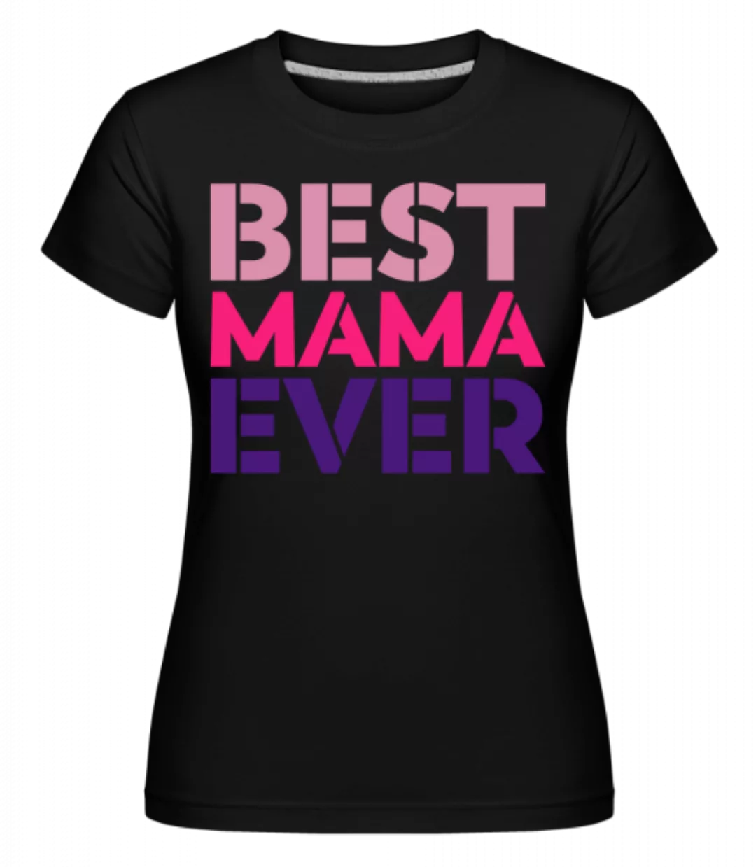 Best Mama Ever · Shirtinator Frauen T-Shirt günstig online kaufen