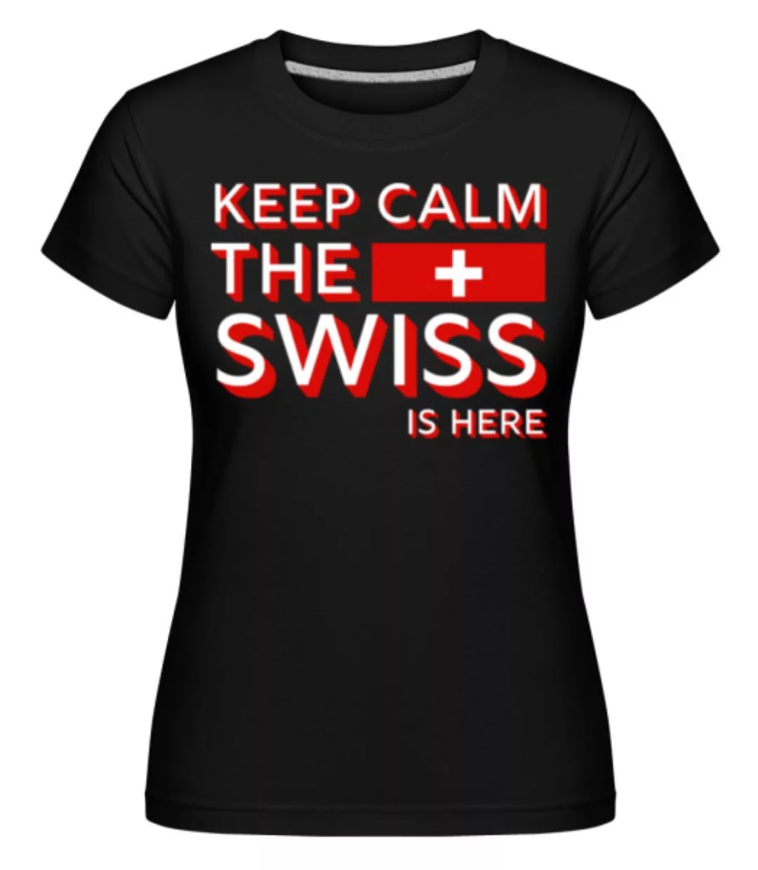 Keep Calm The Swiss Is Here · Shirtinator Frauen T-Shirt günstig online kaufen