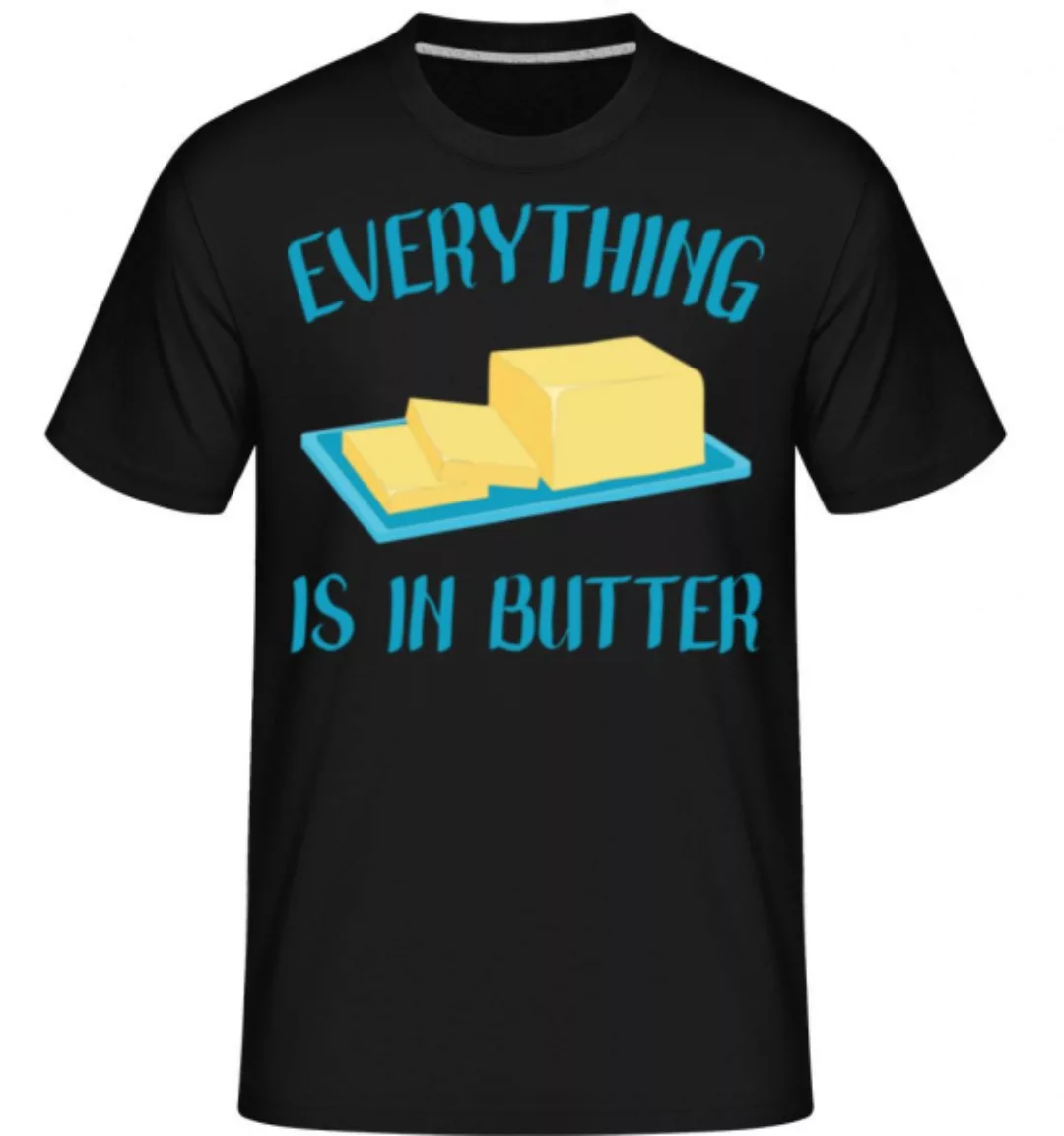 Everything Is In Butter · Shirtinator Männer T-Shirt günstig online kaufen