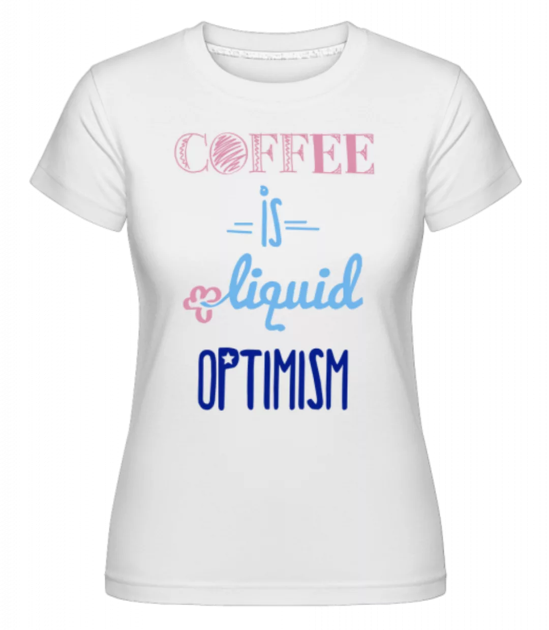 Coffee Is Liquid Optimism · Shirtinator Frauen T-Shirt günstig online kaufen