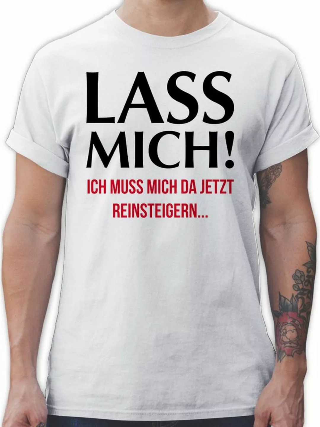 Shirtracer T-Shirt Lass mich! Ich muss mich da jetzt reinsteigern Sprüche S günstig online kaufen