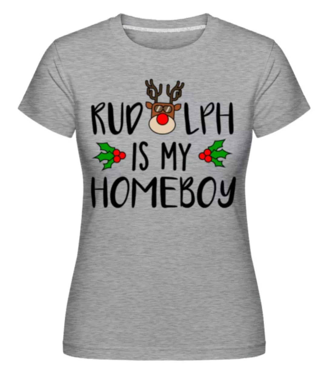 Rudolph Is My Homeboy · Shirtinator Frauen T-Shirt günstig online kaufen