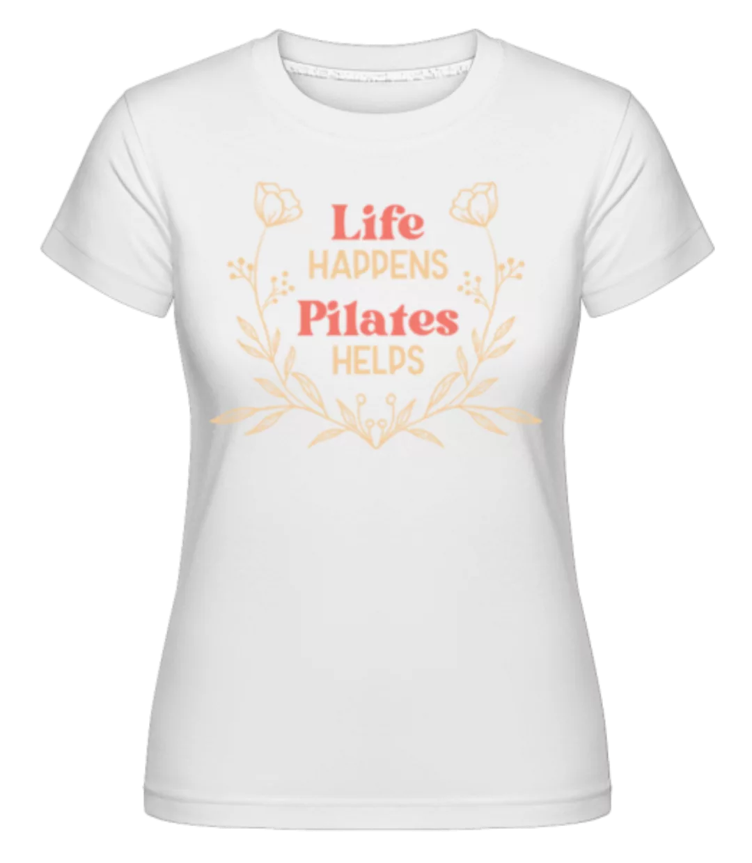 Life Happens Pilates Helps · Shirtinator Frauen T-Shirt günstig online kaufen