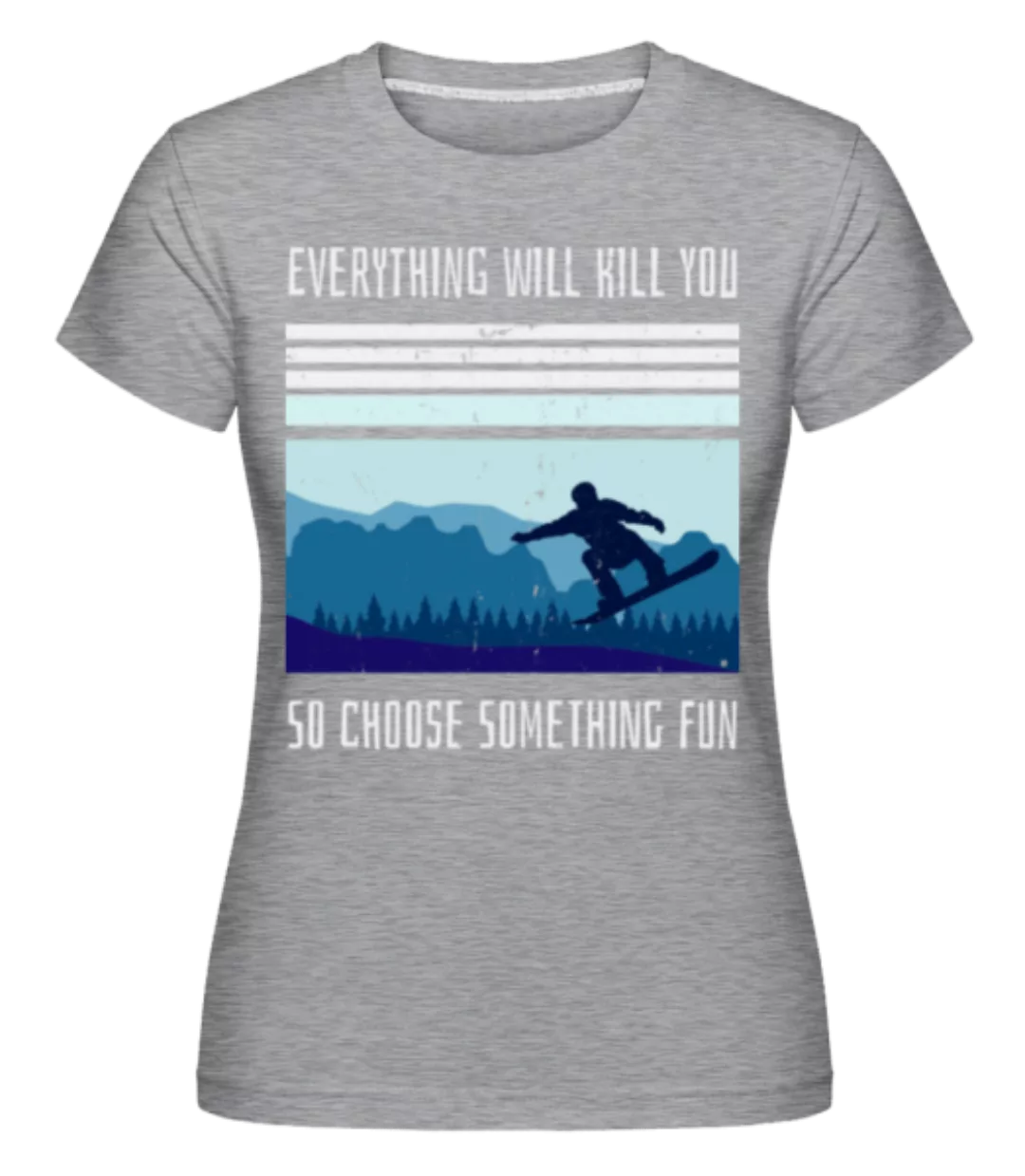 Everything Will Kill You · Shirtinator Frauen T-Shirt günstig online kaufen