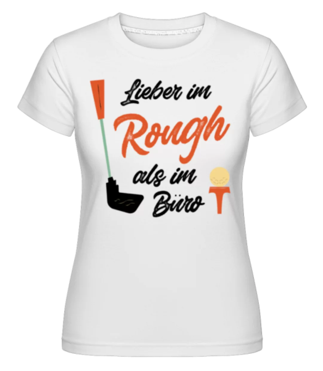 Lieber Im Rough Als Im Büro · Shirtinator Frauen T-Shirt günstig online kaufen