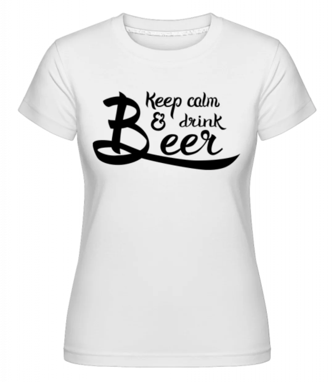 Keep Calm And Drink Beer · Shirtinator Frauen T-Shirt günstig online kaufen